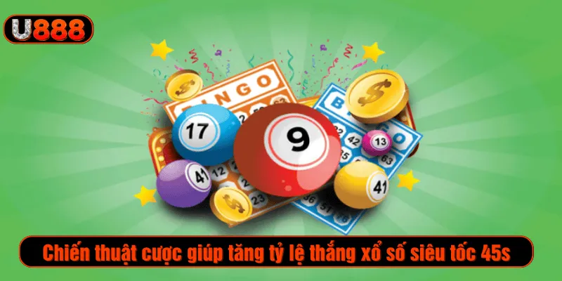 Chiến thuật cược giúp tăng tỷ lệ thắng xổ số siêu tốc 45s